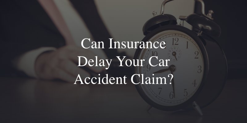 Can insurance delay your car accident claim?