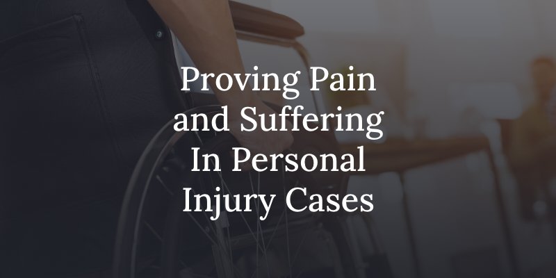 Proving Pain and Suffering In Personal Injury Cases